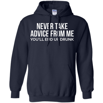 Never take advice from me, you'll end up drunk shirt