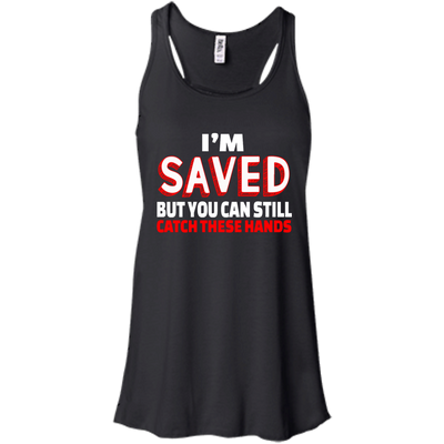 I'm Saved But You Can Still Catch These Hands shirt, tank, racerback