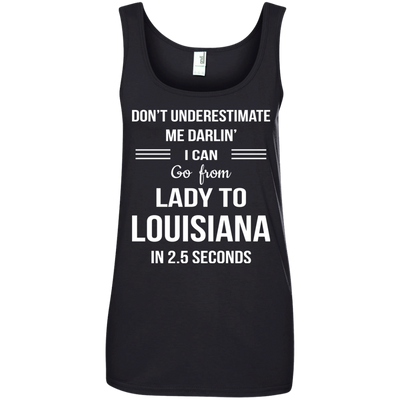 Don't underestimate me darlin' I can go from Lady to Louisiana in 2.5 seconds Shirt