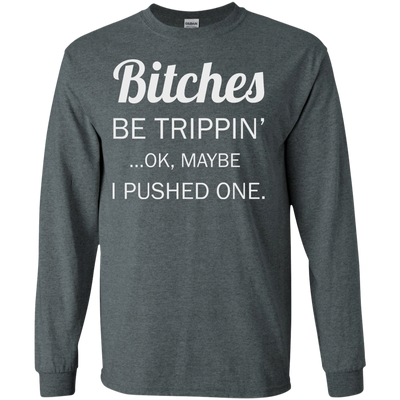 Bitches be trippin ok maybe I pushed one shirt, tank, racerback