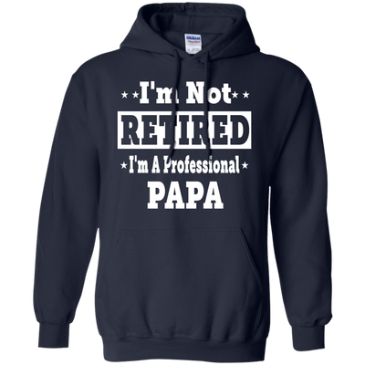I'm Not Retired I'm A Professional Papa Shirt, Hoodie, Tank