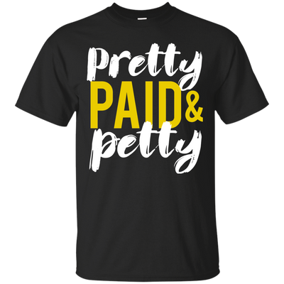 Pretty Petty & Paid T-Shirt, Hoodie, Sweatshirt