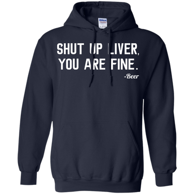 Shut Up Liver You Are Fine shirt, hoodie, tank
