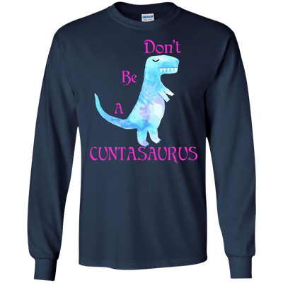 Don't be a cuntasaurus shirt, sweater, tank