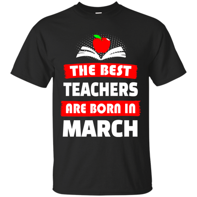 The best teachers are born in March shirt, tank, hoodie