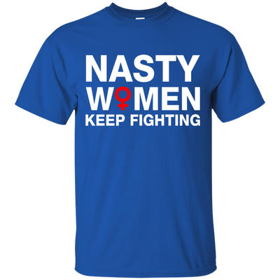Nasty Women Keep Fighting Shirt, Hoodie, Tank