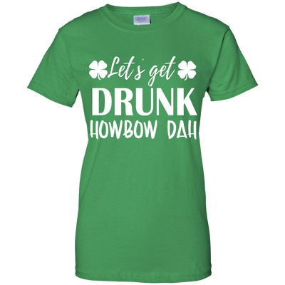 Let's Get Drunk Howbow Dah shirt