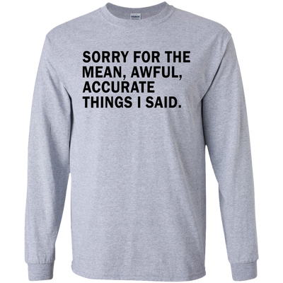 Sorry For The Mean Awful Accurate Things I Said Shirt