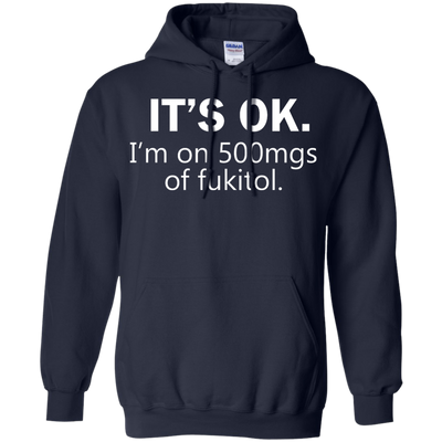 It's Ok I'm on 500mgs of fukitol shirt, tank, sweater