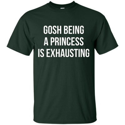 Gosh Being A Princess Is Exhausting shirt