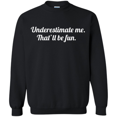 Underestimate me That'll be fun shirt, tank, sweater