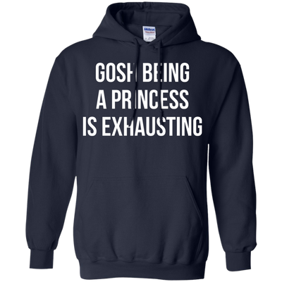 Gosh Being A Princess Is Exhausting shirt
