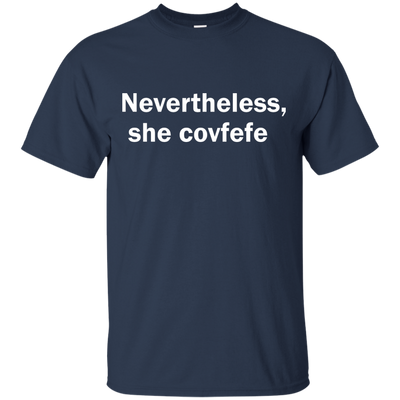 Nevertheless She Covfefe shirt, tank, sweater