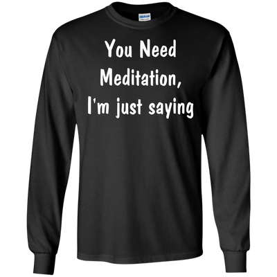 You Need Meditation, i'm just saying shirt, tank, hoodie