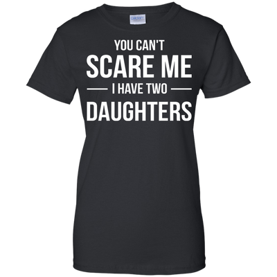 You Can't Scare Me I Have Two Daughters shirt, tank, sweater