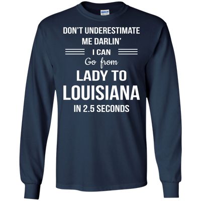 Don't underestimate me darlin' I can go from Lady to Louisiana in 2.5 seconds Shirt