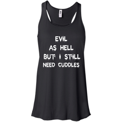 Evil as hell but I still need cuddles shirt, tank