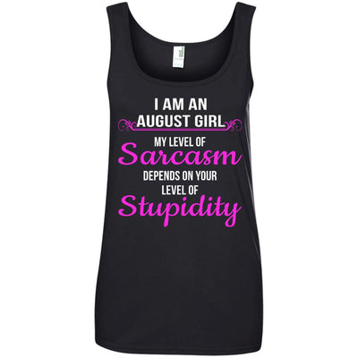 I am an August girl My level of sarcasm depends on your level of Stupidity shirt