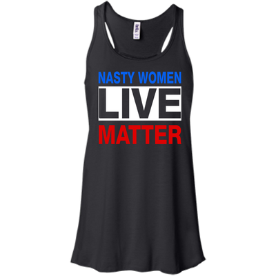 Nasty Women Live Matter Shirt, Hoodie, Tank