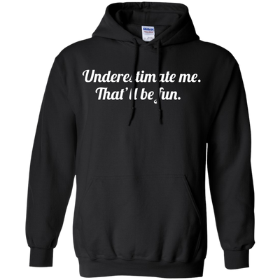 Underestimate me That'll be fun shirt, tank, sweater