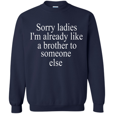 Sorry ladies I'm already like a brother shirt, sweater, tank