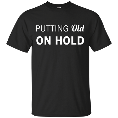 Putting old on hold shirt, tank top, hoodie