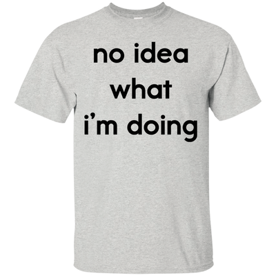 No idea what i’m doing t-shirt, tank, hoodie