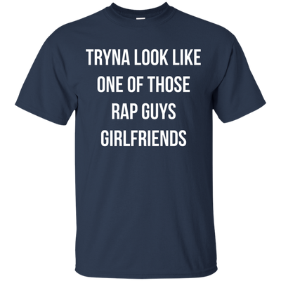 Tryna look like one of those rap guys girlfriends shirt