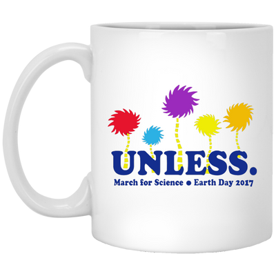Unless March for Science mug 11 oz inspired by Lorax's quote