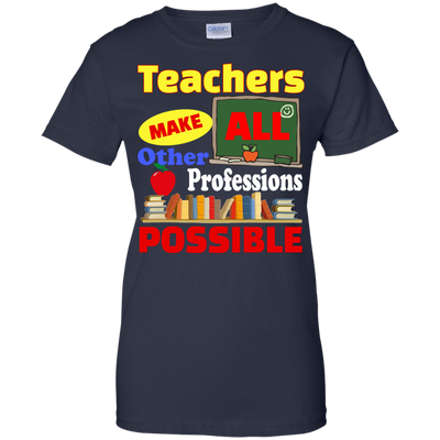 Teachers Make All Other Professions Possible shirt, tank, racerback