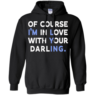Of Course I'm In Love With Your Darling shirt