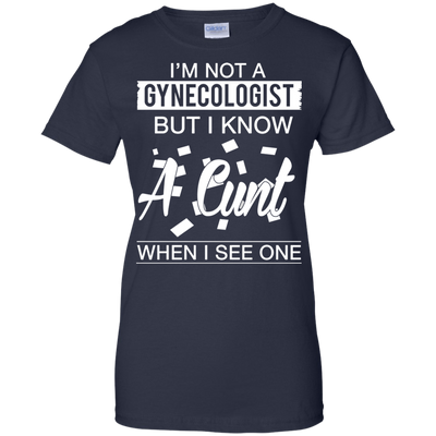 I'm not a gynecologist but I know a cunt when I see one shirt, hoodie