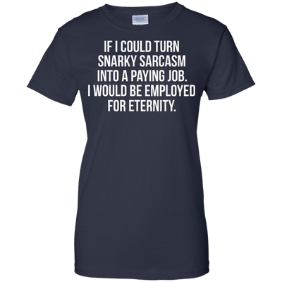 If I Could Turn Snarky Sarcasm Into A Paying Job shirt, sweater, tank