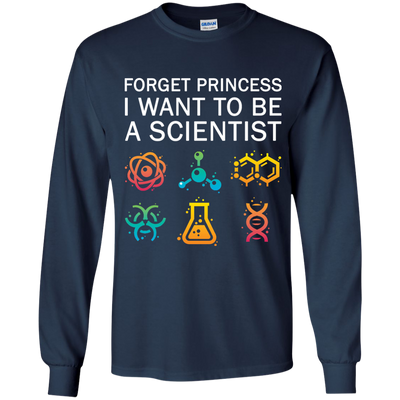 Forget Princess I Want To Be A Scientist shirt for Adult, Youth