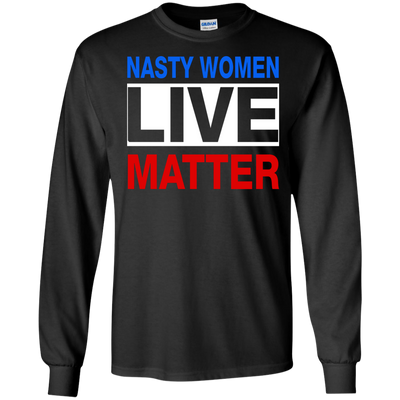Nasty Women Live Matter Shirt, Hoodie, Tank