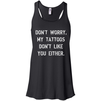 Don't worry, my tattoos don't like you either shirt, sweater