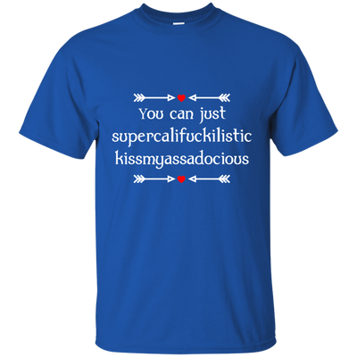 You can just supercalifragilistic kissmyassadocious black shirt