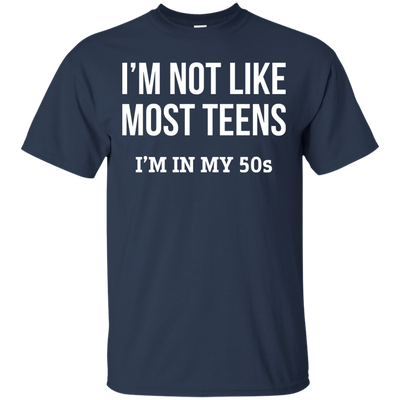 I'm not like most teens I'm in my 50s shirt