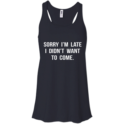 Sorry I'm Late I Didn't Want to Come shirt, tank, hoodie