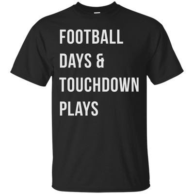 Football days and touchdown plays t-shirt, tank, hoodie