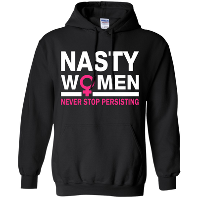 Nasty Women Never Stop Persisting Shirt, Hoodie, Tank: She Persisted