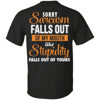 Sorry, Sarcasm Falls Out of my Mouth like stupidity t-shirt, tank top