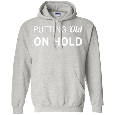 Putting old on hold shirt, tank top, hoodie