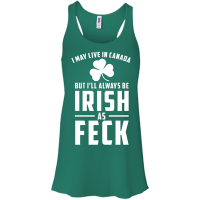 I May Live In Canada But I Will Always Be Irish As Feck Shirt, Hoodie, Tank
