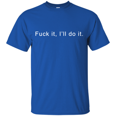 Fuck it I will do it shirt, tank top, hoodie