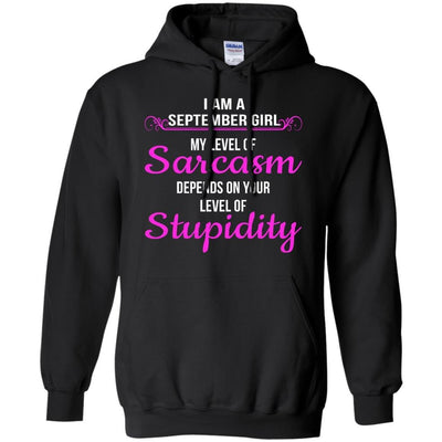 I am a Sebtember girl My level of sarcasm depends on your level of Stupidity shirt