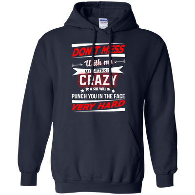 Don't mess with me my sister is crazy and she will punch you in the face shirt