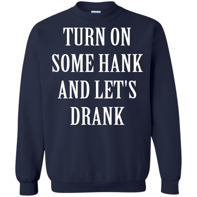 Turn on some hank and let's drank shirt, tank, long sleeve