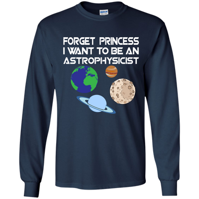 Forget Princess I Want To Be An Astrophysicist shirt, long sleeve
