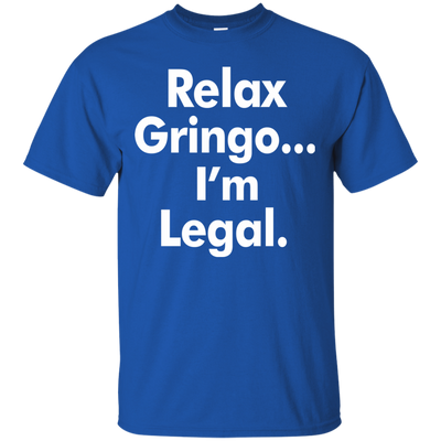 Relax gringo i'm legal shirt, sweater, tank top